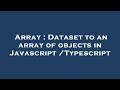 Array : Dataset to an array of objects in Javascript/Typescript