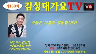 #제159회 #김성대가요TV #나홀로방송 #5월1일(수) #오후7시실방~