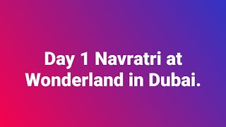 Day 1 Navratri at Wonderland in Dubai.