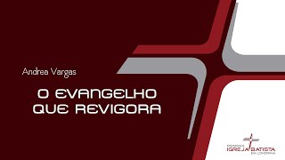 O EVANGELHO QUE REVIGORA - Andrea Vargas