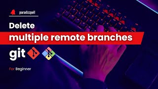 How can I delete multiple Git branches both locally and remotely?