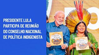 Presidente Lula participa de reunião do Conselho Nacional de Política Indigenista