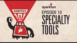 SparkFun Robotics 101 - 10 Specialty Tools