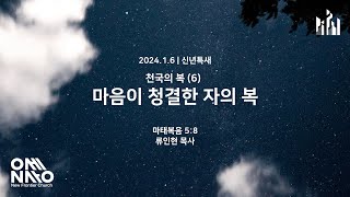 [신년특새 2024] 천국의 복 (6) 마음이 청결한 자의 복 (마 5:8) | 류인현 목사