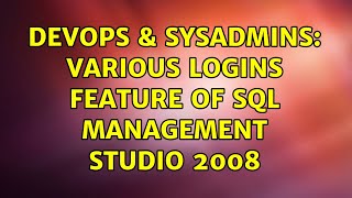 DevOps & SysAdmins: Various logins feature of sql management studio 2008 (2 Solutions!!)