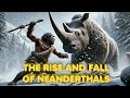 The Rise and Fall of Neanderthals