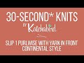 30-Second* Knits - Slip 1 Purlwise With Yarn in Front, Continental Style