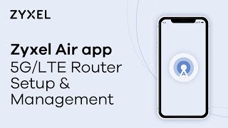 Use Zyxel Air App to Setup and Manage Your 5G/4G LTE Routers