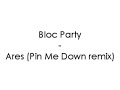 bloc party ares pin me down remix