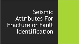 Seismic Attributes For Fracture or Fault Identification