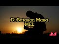 MEL - Dibatasan masa (lirik)