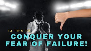 12  Tips To Overcome Your Fear Of Failure