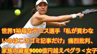 世界1裕福なテニス選手「私が買わないのはこのゴミ記事だけ」痛烈批判、家族の資産9000億円越えペグラ＜女子テニス＞