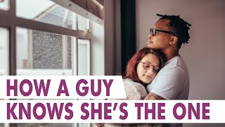 How A Guy Knows She's The One | Relationship Advice