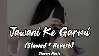Jawani Ke Garmi (Slowed & Reverb) pawan singh old song