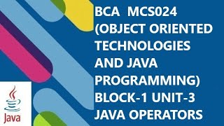 BCA OBJECT ORIENTED TECHNOLOGIES AND JAVA PROGRAMMING (MCS0 - 24) BLOCK-1 UNIT-3 OPERATORS IN JAVA