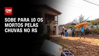 Sobe para 10 os mortos pelas chuvas no RS | BRASIL MEIO-DIA