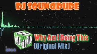 DJ Sounddude - Why Am I Doing This (Original Mix)