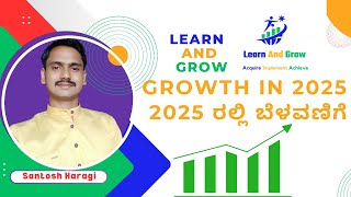 Growth in 2025 | 2025 ರಲ್ಲಿ ಬೆಳವಣಿಗೆ | By Mr. Santosh Haragi, Learn And Grow.