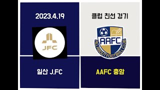 [클럽 친선 경기] 일산J.FC VS AAFC 충암 (2023.4.19)