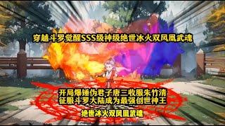 穿越斗罗大陆觉醒SSS级神级绝世冰火双凤凰武魂，开局暴捶伪君子唐三收腹朱竹清成为最强创世神王