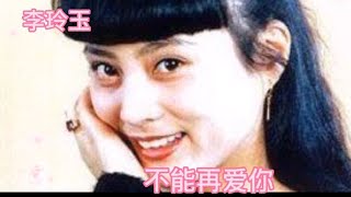 李玲玉一首巜不能再爱你》歌声甜美，温情如水，听不够的甜歌。【大忙人5B4C】