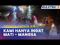 INSIDEN KEPALA AIR | Mangsa Terperangkap Arus Deras Seperti Tsunami