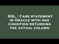 SQL : Case statement in Oracle with one condition returning the actual column