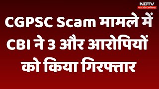 CGPSC Scam मामले में CBI ने 3 और आरोपियों को किया गिरफ्तार, पूर्व चेयरमैन टामन का भतीजा भी Arrest