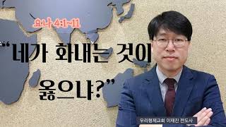 영종도 우리형제교회 주일설교 [요나3 네가 화내는 것이 옳으냐?]