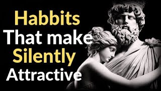 How To Be SILENTLY Attractive - 12 Socially Attractive Habits | STOIC HABITS
