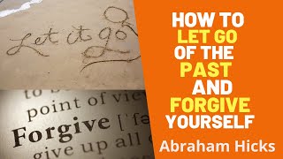 How To Let Go of the Past and Forgive Yourself  Abraham Hicks  2023
