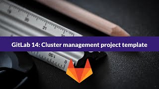 GitLab 14.0 feature: Cluster management project template