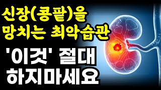 신장을 망치는 최악의 습관 '이것' 절대 하지 마세요 / 40이후의 건강은 신장의 해독기능에 달려있다