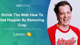 Shrink The Web: How To Get Happier By Removing Crap - Lemon 🍋 - NDC Oslo 2022