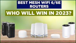 Best Mesh WiFi 6/6E Routers [Who will win in 2023?]