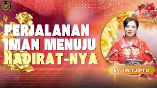 Perjalanan Iman Menuju Hadirat-Nya - Ev. Iin Tjipto