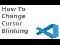 How To Change Cursor Blinking In Visual Studio Code
