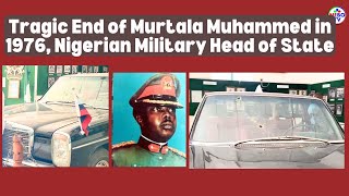 Tragic End of Murtala Muhammed in 1976, Nigerian Military Head of State.