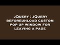 jQuery : jQuery beforeunload custom pop up window for leaving a page