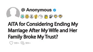 AITA for Considering Ending My Marriage After My Wife and Her Family Broke My Trust?