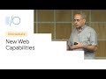 Unlocking New Capabilities for the Web (Google I/O ’19)