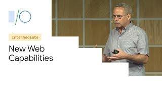 Unlocking New Capabilities for the Web (Google I/O ’19)