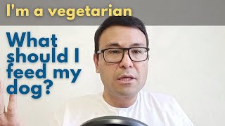 I'm a vegetarian, what should I feed my dog? 🐕