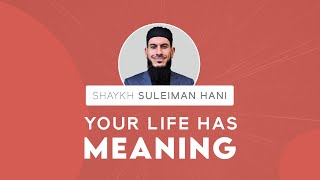 Your Life Has Meaning | Shaykh Suleiman Hani