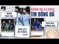 TIN BÓNG ĐÁ 5/12: MAN UNITED NHẬN THẤT BẠI, MAN CITY ĐẠI THẮNG, CHELSEA THĂNG HOA