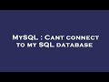 MySQL : Cant connect to my SQL database
