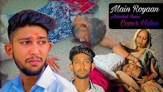 MAIN ROYAAN | COVER VIDEO | ABHISHEK RANA |