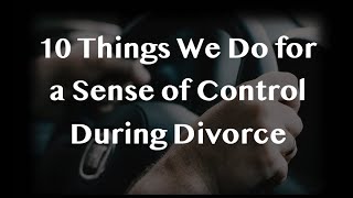 10 Things We Do for a Sense of Control During Divorce