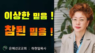 이상한 믿음! 참된 믿음!(은혜선교교회: 하현일목사)